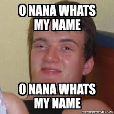 Enter the username below, select any filters & click the search icon 2. Meme Stoner Stanley O Nana Whats My Name O Nana Whats My Name 937862