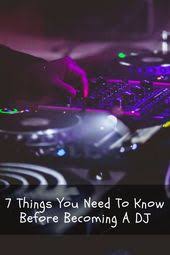 7 Things You Should Know Before Becoming A Dj Dj How To Become Party Djs