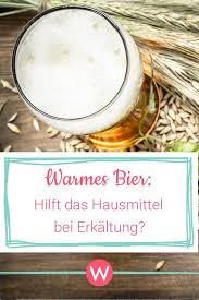 Warmes Bier Bei Erkaltung Mythos Oder Wahrheit Wunderweib Bier Gesund Hausmittel Fur Die Gesundheit Hausmittel