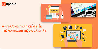 9+ phương pháp kiếm tiền trên Amazon hiệu quả nhất 2024