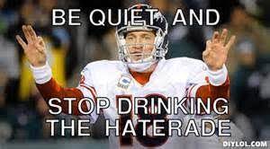 Denver Broncos Meme Generator Be Quiet And Stop Drinking The Haterade Denver Broncos Broncos Nfl Memes
