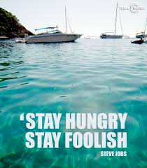 You Can Reach Every Goal That You Want Just Stay Hungry And Stay Foolish Stay Hungry Stay Foolish Foolish Wise Words