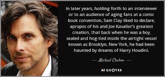 Michael Chabon quote: In later years, holding forth to an interviewer or  to...