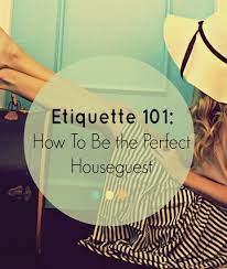 How To Be The Perfect Houseguest Etiquette And Manners Etiquette Charm School