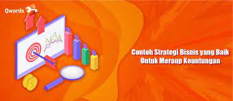 Contoh Strategi Bisnis Yang Baik Untuk Meraup Keuntungan Qwords