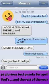 Check out the april fools day pranks that people will be talking about all year. 39 Glorious Text Pranks For April Fool S And The Rest Of The Year Text Pranks April Fools Text Pranks April Fools Pranks