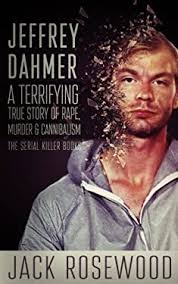 Jeffrey Dahmer : A Terrifying True Story of Rape, Murder and Cannibalism  book by Jack Rosewood: 9781545130438