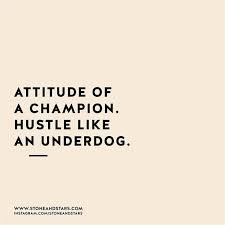 Attitude Like A Champion Hustle Like An Underdog Champion Quotes Underdog Quotes Hustle Quotes