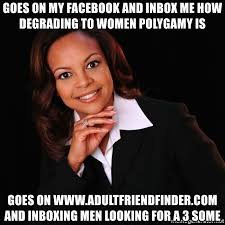 Goes On My Facebook And Inbox Me How Degrading To Women Polygamy Is Goes On Www Adultfriendfinder Com And Inboxing Men Looking For A 3 Some Irrational Black Woman Meme Generator