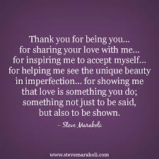 Thank You For Being You For Sharing Your Love With Me For Inspiring Me To Accept Myself For Helping Me See The Thank You For Loving Me Love Quotes Me Quotes Sometimes it feels so hard to figure out the best way to thank someone. thank you for loving me love quotes