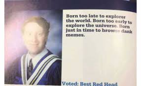 Dopl3r Com Memes Born Too Late To Explorer The World Born Too Early To Explore The Universe Born Just In Time To Browse Danlk Menes Voted Best Red Head