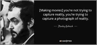65 so theres this boy quote. Stanley Kubrick Quote Making Movies You Re Not Trying To Capture Reality You Re Trying