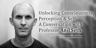 Unlocking Consciousness, Perception & Self: A Conversation with Professor  Anil Seth.