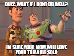 Meme Creator Funny Buzz What If I Dont Do Well Im Sure Your Mom Will Love Your Triangle Solo Meme Generator At Memecreator Org