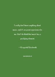 I really don't know anything about music, and it's no great experience for me. Krzysztof Kieslowski Quote I Really Don T Know Anything About Music And It S No Great Experience For Me But I Do Think That Music Has A Purifying Element Thinking Quotes