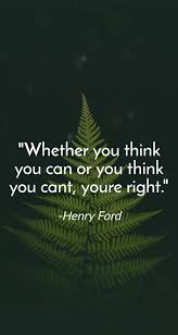Whether You Think You Can Or You Think You Cant Youre Right Henry Ford