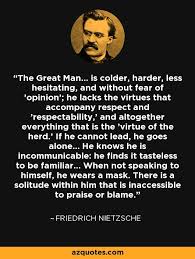 The Great Man Is Colder Harder Less Hesitating And Without Fear Of Opinion He Lacks The Virtues Nietzsche Quotes Philosophy Quotes Friedrich Nietzsche