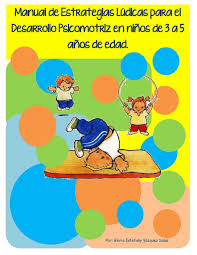 Juegos psicomotores para niños a partir de 3 años de edad nombre de juego: Manual De Estrategias Ludicas Para El Desarrollo Psicomotriz Para Ninos De 3 A 5 Anos De Edad Desarrollo Psicomotriz Gimnasia Para Ninos Actividades Ludicas Para Ninos