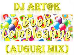 Dj Art K Buon Compleanno Auguri Mix Youtube Buon Compleanno Canzoni Di Compleanno Compleanno