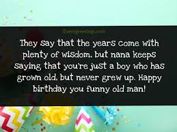 10) turning forty isn't about lamenting about the years gone by, nor about turning older and letting out a sigh. 25 Best Happy Birthday Old Man Wishes And Quotes
