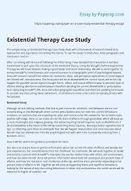 It also shows the connection of the said topic to its environment and its cause or effect to its surroundings. Existential Therapy Case Study Essay Example
