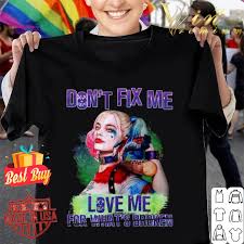 Get harley quinn birds of prey t shirt delivered to your door. Harley Quinn Don T Fix Me Love Me For What Broken Birds Of Prey Shirt Hoodie Sweater Longsleeve T Shirt
