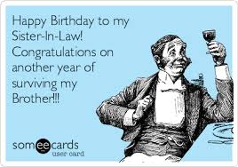 My dear brother, i wish you a very happy and joyful year ahead. Happy Birthday To My Sister In Law Congratulations On Another Year Of Surviving My Brother Birthday Ecard