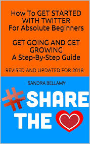 Amazon.com: How To GET STARTED WITH TWITTER For Absolute Beginners GET  GOING AND GET GROWING A Step-By-Step Guide: REVISED AND UPDATED FOR 2018  eBook : Bellamy, Sandra, Bellamy, Sandra: Kindle Store