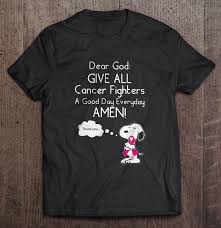 It may affect many different parts of one great way to protect against developing cancer is to eat plenty of cancer fighting foods. Dear God Give All Cancer Fighters A Good Day Everyday Amen T Shirts Teeherivar