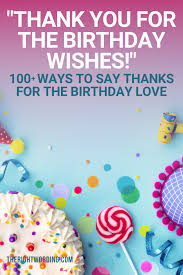 I've had a lovely birthday celebration with all my best friends and family members. 100 Ways To Say Thank You For The Birthday Wishes The Right Wording