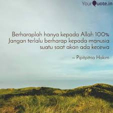 Kamu berharap orang tersebut akan senang karena kamu sudah mengabulkan apa yang ia inginkan, namun ternyata masih kurang sempurna sehingga kamu allah maha besar dan maha mendengar. Berharaplah Hanya Kepada Quotes Writings By Pipitpitria Hakim Yourquote