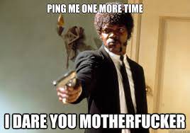 Ping Me One More Time I Dare You Motherfucker Samuel L Jackson Quickmeme