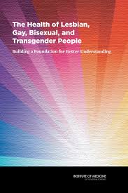 The Health of Lesbian, Gay, Bisexual, and Transgender People: Building a  Foundation for Better Understanding |The National Academies Press