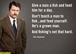 Teach a man to fish, and you feed him for a lifetime. buy a man eat fish, he day, teach fish man, to a lifetime, the post claims biden said. Give A Man A Fish And Feed Him For A Day Don T Teach Man To Fish And Feed Yourself He S A Grown Man And Fishing S Not That Hard Ron Swanson Starecat Com