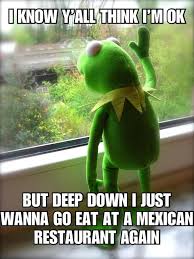 I M Not Ok In 2020 Mexican Restaurant Funny Pictures Funny Relatable Memes