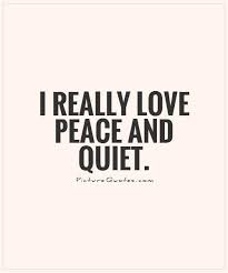 Peace And Quiet Quotes Quotesgram Quiet Quotes Peace Quotes Inspirational Quotes