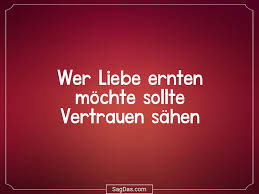 Spruch Wer Liebe Ernten Möchte Sollte Vertrauen