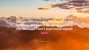 We did not find results for: Eddie Vedder Quote You Don T Love Me If You Really Knew Me You Wouldn T Love Me You Love Who You Think I Am And Don T Pretend That You