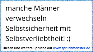 Manche Manner Verwechseln Selbstsicherheit Mit Selbstverliebtheit Spruchmonster De