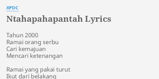 If you have a link to your intellectual property, let us. Ntahapahapantah Lyrics By Xpdc Tahun 2000 Ramai Orang