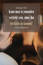 Kann Man Jemanden Lieben Ohne Ihn Wirklich Zu Kennen Jemanden Lieben Macht Der Gedanken Verliebt