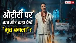 Akshay Kumar’s ‘Bhooth Bangla’ Heads to Streaming: A Box Office Hit Ready for Netflix