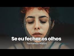 Se eu fechar os olhos [FERNANDA MATOS]