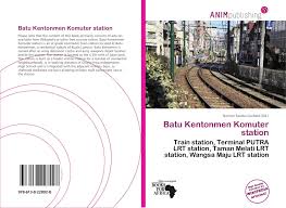 Because of its proximity to the lrt station, the latter has developed into a bustling little 'town' of its own. Batu Kentonmen Komuter Station 978 613 8 22802 8 6138228022 9786138228028