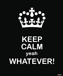Bit twisted and funny keep calm quotestrack by lonesome avenue ! Keep Calm Yeah Whatever Created By Eleni Calm Quotes Keep Calm Quotes Keep Calm Pictures