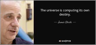James Gleick quote: The universe is computing its own destiny.