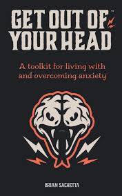 It starts in your head. Get Out Of Your Head A Toolkit For Living With And Overcoming Anxiety Sachetta Brian 9781732932616 Amazon Com Books