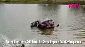 Maybe you would like to learn more about one of these? Kereta Terjunam Dalam Tasik Akibat Tertekan Pedal Minyak Anak Dan Ibu Meninggal Dunia 13 Video Isu Semasa Semasa Forum Cari Infonet
