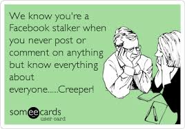 We Know You Re A Facebook Stalker When You Never Post Or Comment On Anything But Know Everything About Everyone Creeper Funny Quotes Stalker Quotes Ecards Funny