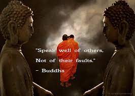 That's definitely true for buddhism and can provide a lot of hope for people about to pass away. Buddha Quote 5 Speak Well Of Others Not Of Their Faults Flickr